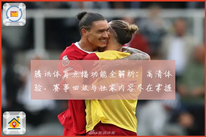 腾讯体育点播功能全解析：高清体验、赛事回放与独家内容尽在掌握