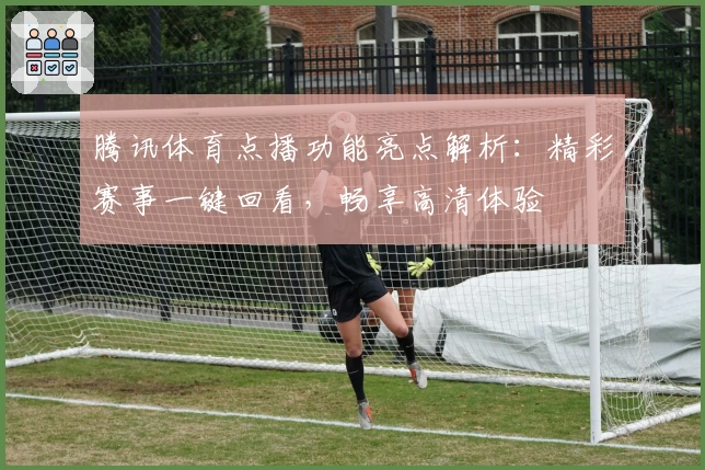 腾讯体育点播功能亮点解析：精彩赛事一键回看，畅享高清体验