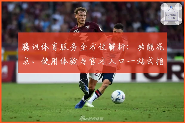 腾讯体育服务全方位解析:功能亮点、使用体验与官方入口一站式指南