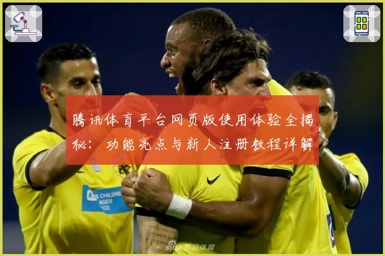腾讯体育平台网页版使用体验全揭秘：功能亮点与新人注册教程详解_1